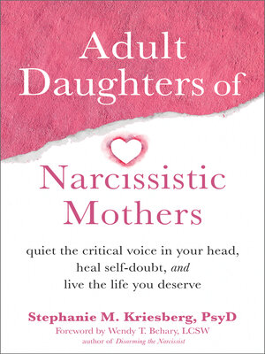 cover image of Adult Daughters of Narcissistic Mothers: Quiet the Critical Voice in Your Head, Heal Self-Doubt, and Live the Life You Deserve